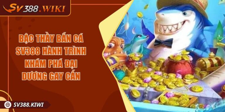 Bậc Thầy Bắn Cá SV388 Hành Trình Khám Phá Đại Dương Gay Cấn 8 Bậc Thầy Bắn Cá SV388 Hành Trình Khám Phá Đại Dương Gay Cấn