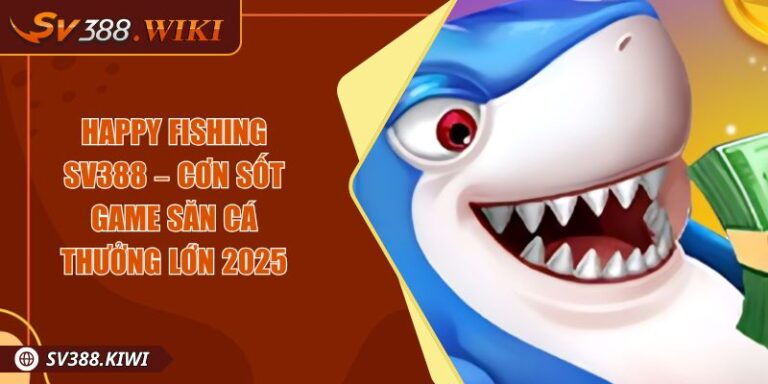 Happy Fishing SV388 – Cơn Sốt Game Săn Cá Thưởng Lớn 2025 1 Happy Fishing SV388 – Cơn Sốt Game Săn Cá Thưởng Lớn 2025
