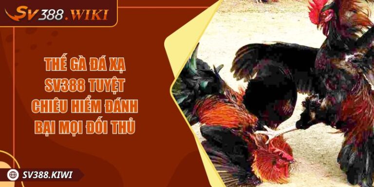 Thế Gà Đá Xạ SV388 Tuyệt Chiêu Hiểm Đánh Bại Mọi Đối Thủ