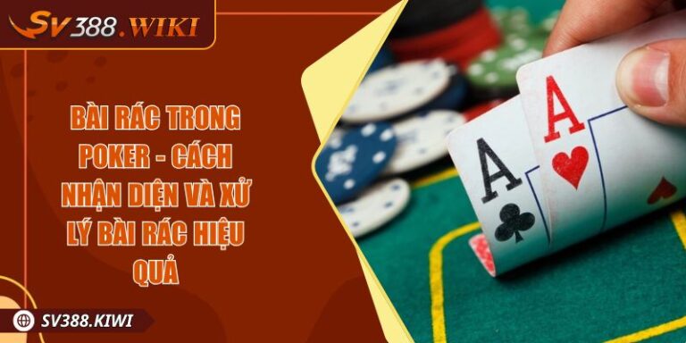 Bài rác trong Poker - Cách nhận diện và xử lý bài rác hiệu quả 3 Bài rác trong Poker - Cách nhận diện và xử lý bài rác hiệu quả