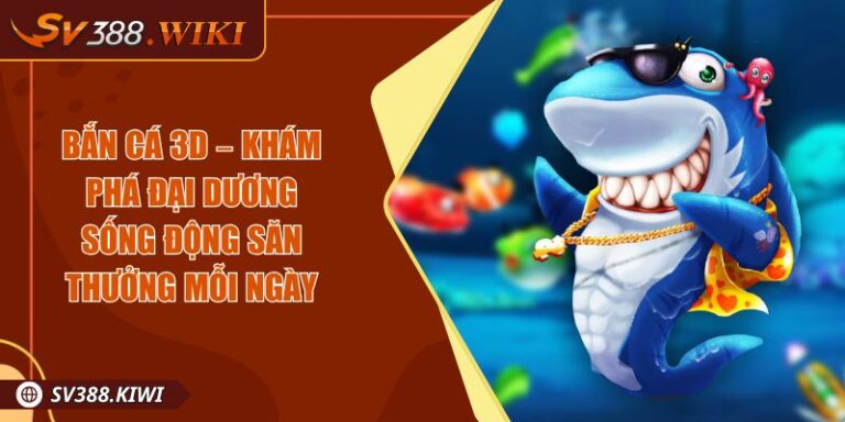 Bắn Cá 3D – Khám Phá Đại Dương Sống Động Săn Thưởng Mỗi Ngày 10 Bắn Cá 3D – Khám Phá Đại Dương Sống Động Săn Thưởng Mỗi Ngày