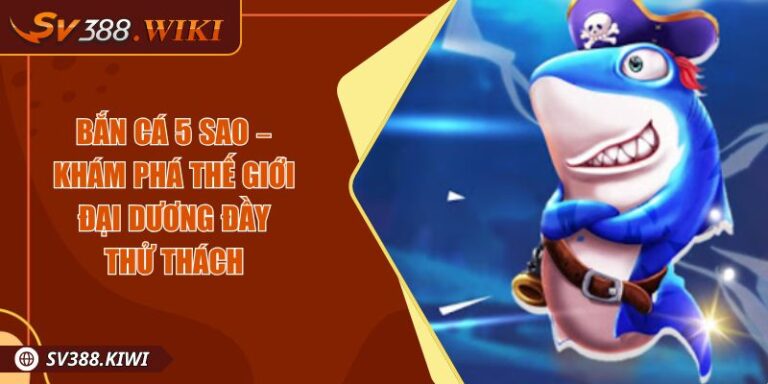 Bắn Cá 5 Sao – Khám Phá Thế Giới Đại Dương Đầy Thử Thách 8 Bắn Cá 5 Sao – Khám Phá Thế Giới Đại Dương Đầy Thử Thách