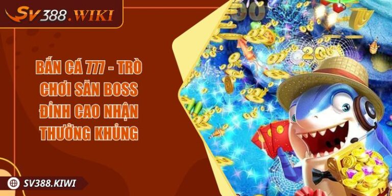 Bắn Cá 777 - Trò Chơi Săn Boss Đỉnh Cao Nhận Thưởng Khủng 6 Bắn Cá 777 - Trò Chơi Săn Boss Đỉnh Cao Nhận Thưởng Khủng