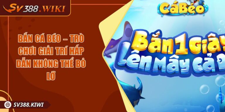 Bắn Cá Béo – Trò Chơi Giải Trí Hấp Dẫn Không Thể Bỏ Lỡ 4 Bắn Cá Béo – Trò Chơi Giải Trí Hấp Dẫn Không Thể Bỏ Lỡ