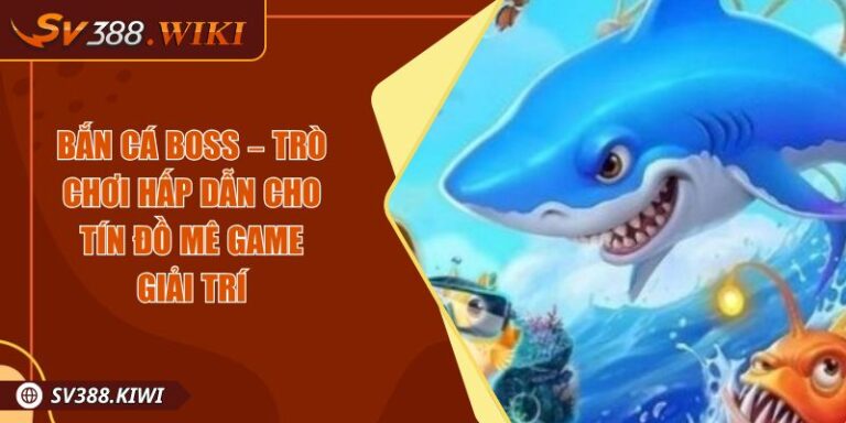 Bắn cá Boss – Trò Chơi Hấp Dẫn Cho Tín Đồ Mê Game Giải Trí 2 Bắn cá Boss – Trò Chơi Hấp Dẫn Cho Tín Đồ Mê Game Giải Trí