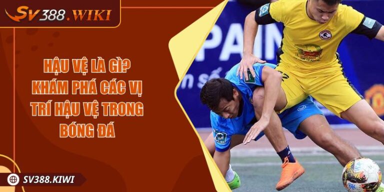 Hậu Vệ Là Gì Và Vai Trò Nhiệm Vụ Của Vị Trí Hậu Vệ 5 Hậu Vệ Là Gì Và Vai Trò Nhiệm Vụ Của Vị Trí Hậu Vệ