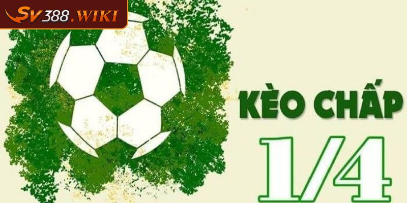 Kèo chấp 1/4 là gì?