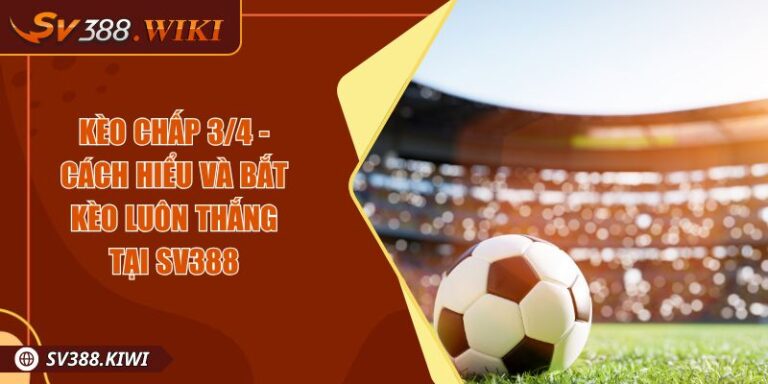 Kèo Chấp 3/4 - Cách Hiểu Và Bắt Kèo Luôn Thắng Tại SV388 10 Kèo Chấp 3/4 - Cách Hiểu Và Bắt Kèo Luôn Thắng Tại SV388