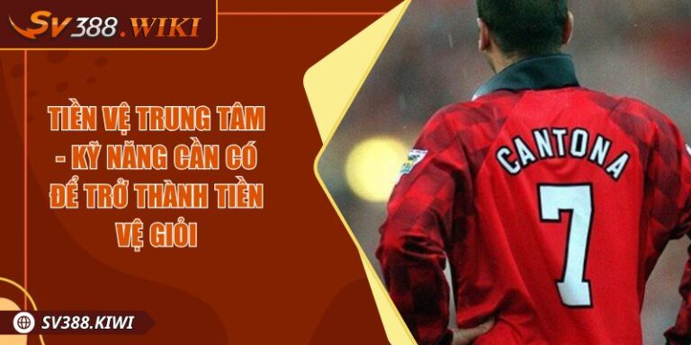 Tiền Vệ Trung Tâm - Kỹ Năng Cần Có Để Trở Thành Tiền Vệ Giỏi 3 Tiền Vệ Trung Tâm - Kỹ Năng Cần Có Để Trở Thành Tiền Vệ Giỏi